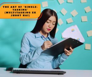 The Art of "Single-Tasking" (Multitasking Ek Jhoot Hai)