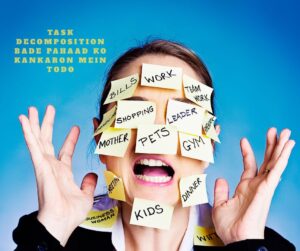 Task Decomposition (Bade Pahaad Ko Kankaron Mein Todo)