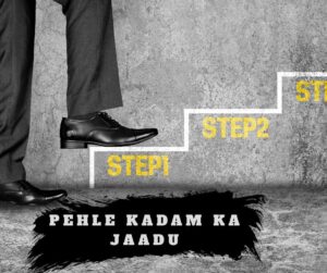 Pehle Kadam Ka Jaadu (The Magic of the First Step)