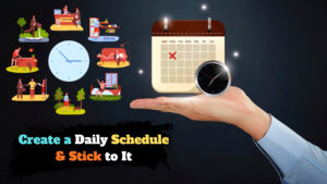 Create a Daily Schedule & Stick to It