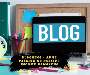 Blogging - Apne Passion Se Passive Income Banayein