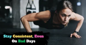 Stay Consistent, Even On Bad Days