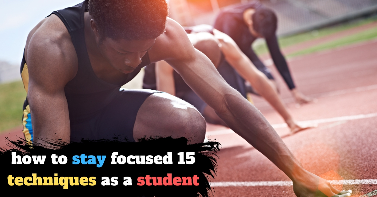 how to stay focused 15 techniques as a student