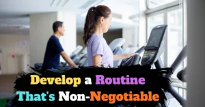 Develop a Routine That’s Non-Negotiable